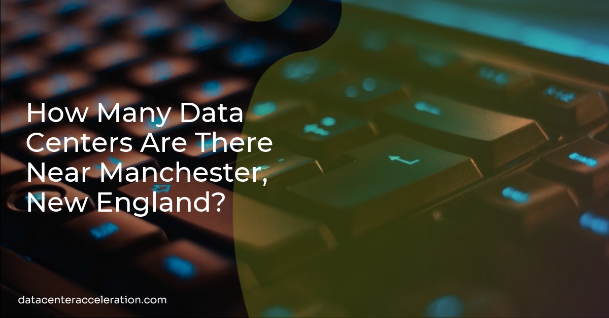 How Many Data Centers Are There Near Manchester, New England?
