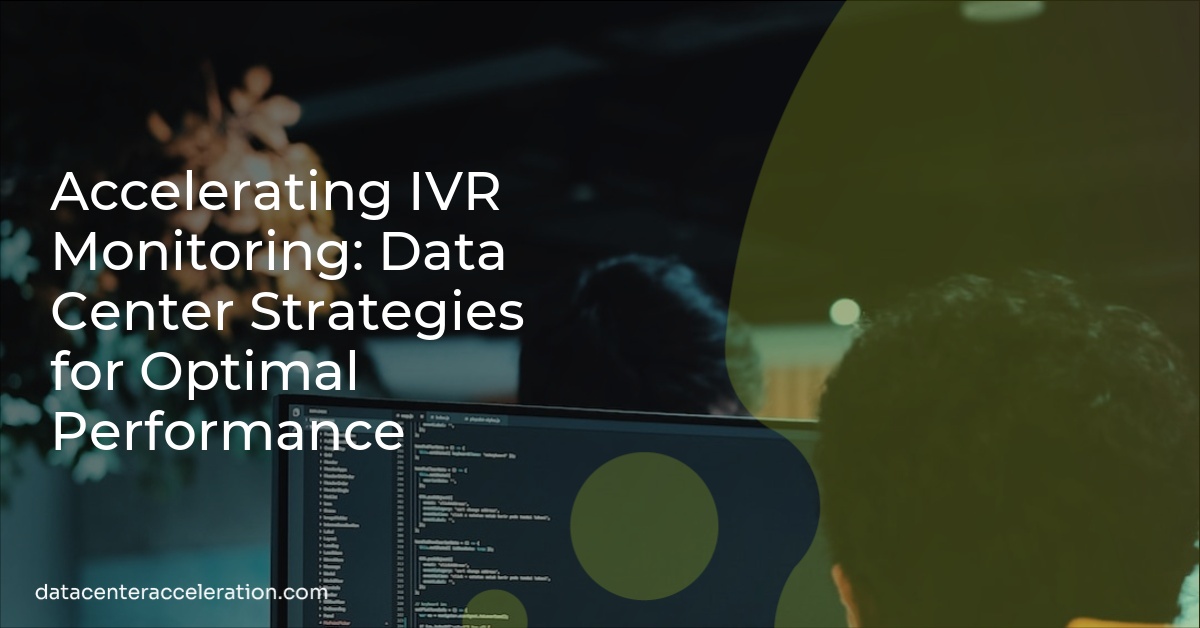 Accelerating IVR Monitoring: Data Center Strategies for Optimal Performance