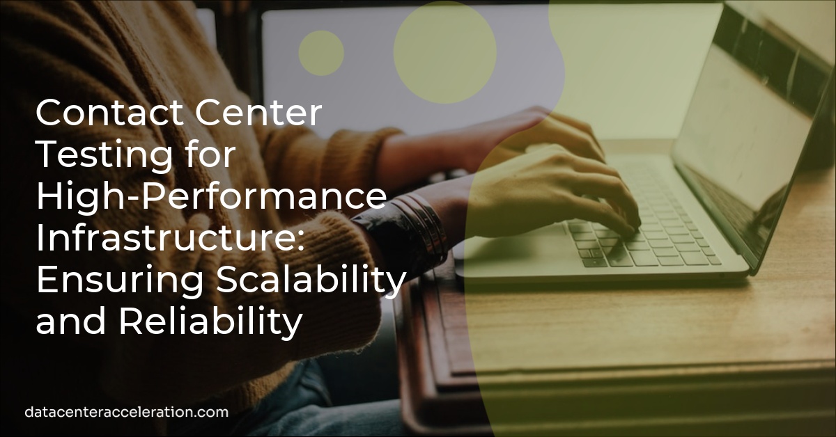 Contact Center Testing for High-Performance Infrastructure: Ensuring Scalability and Reliability