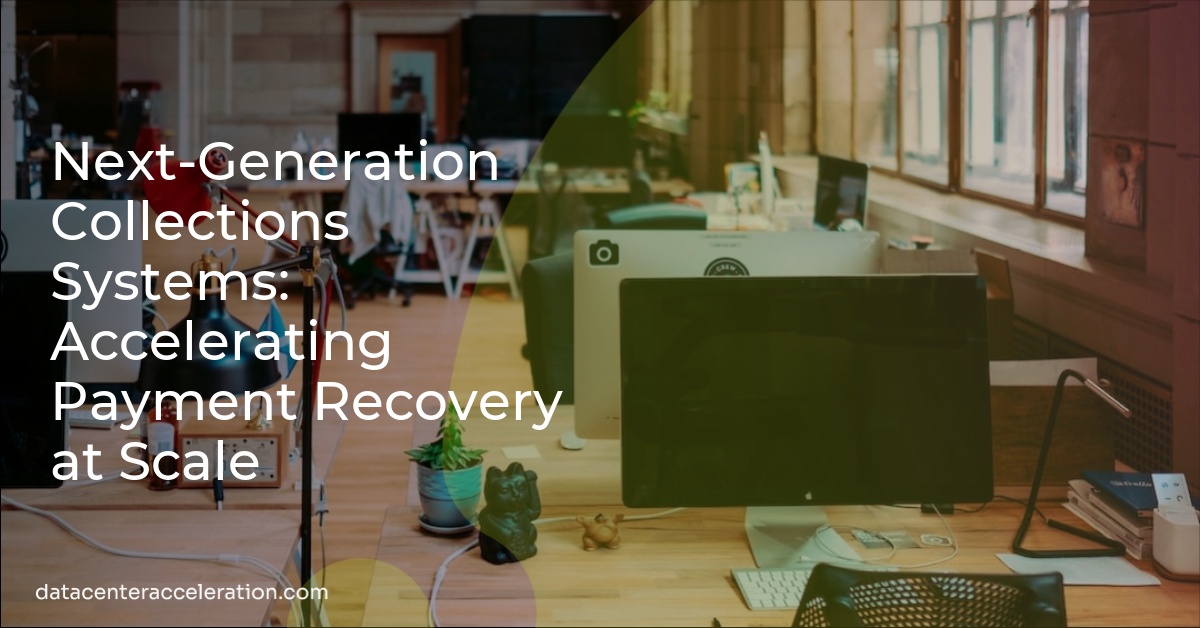 Next-Generation Collections Systems: Accelerating Payment Recovery at Scale
